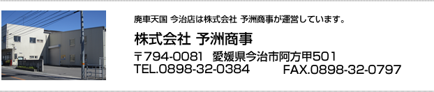 廃車天国 今治店は株式会社 予州商事が運営しています。〒794-0081 愛媛県今治市阿方甲501 TEL.0898-32-0384 FAX.0898-32-0797